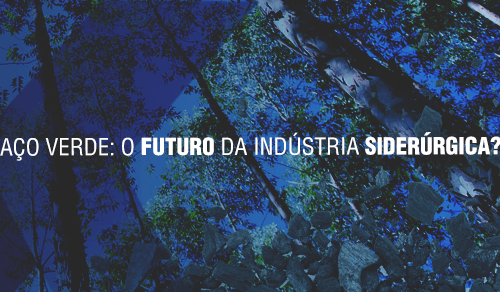Aço verde: o futuro da indústria siderúrgica?