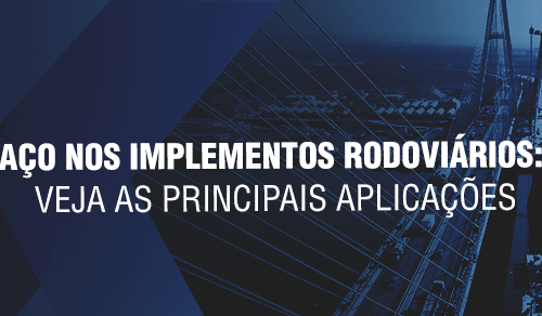 Aço nos implementos rodoviários: veja as principais aplicações