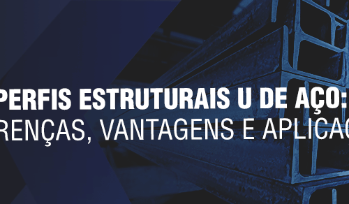 Perfis estruturais U de aço: diferenças, vantagens e aplicações